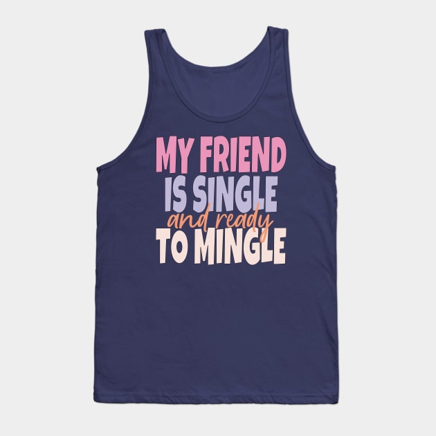 My Friend Is Single And Ready To Mingle Tank Top by EunsooLee